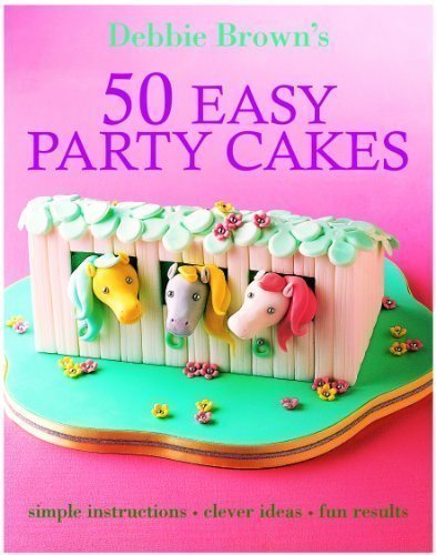 50 Easy Party Cakes by Debbie Brown on 19/11/2007 unknown edition