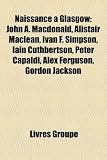 Produkt-Bild: Naissance Glasgow: John A. MacDonald, Alistair MacLean, Ivan F. Simpson, Iain Cuthbertson, Peter Capaldi, Alex Ferguson, Gordon Jackson