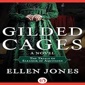 Gilded Cages: The Trials of Eleanor of Aquitaine | [Ellen Jones]