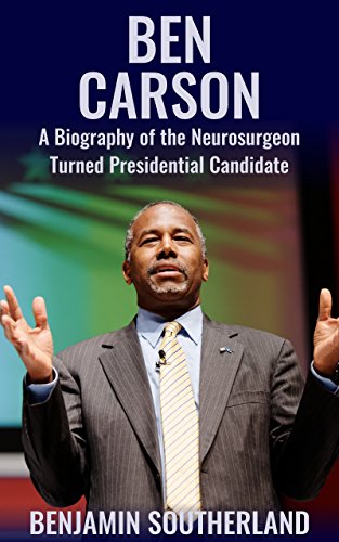 Ben Carson: A Biography of the Neurosurgeon Turned Presidential Candidate