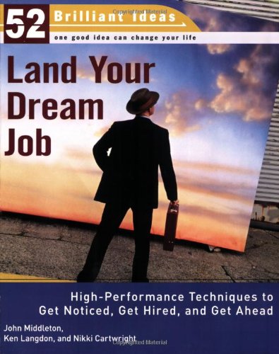 land your dream job 52 brilliant ideas high performance techniques to get noticed get hired and get ahead
