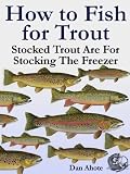 How To Fish For Trout - Stocked Trout (Stocked Trout Are For Stocking The Freezer)