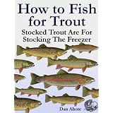How To Fish For Trout - Stocked Trout (Stocked Trout Are For Stocking The Freezer)