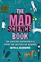 The Mad Science Book: Experiments from the Wilder Side of Science
