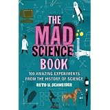 The Mad Science Book: 100 Amazing Experiments from the History of Science