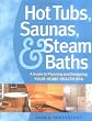 Hot Tubs, Saunas & Steam Baths: A  Guide to Planning and Designing your Home Health Spa