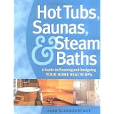 Hot Tubs, Saunas & Steam Baths: A  Guide to Planning and Designing your Home Health Spa