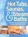 Hot Tubs, Saunas & Steam Baths: A  Guide to Planning and Designing your Home Health Spa