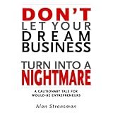 Don't Let Your Dream Business Turn Into a Nightmareby Alan Stransman
