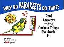Why Do Parakeets Do That?: Real Answers to the Curious Things Parakeets Do
