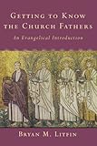 Getting to Know the Church Fathers: An Evangelical Introduction