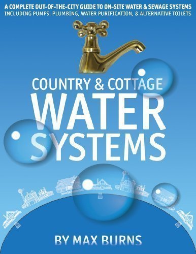 Country & Cottage Water Systems: A Complete Out-Of-The-City Guide to On-Site Water & Sewage Systems, Including Pumps, Plumbing, Water Purification, & by Burns, Max Spi Edition (2010)