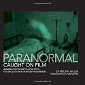 The Paranormal Caught on Film: Amazing Photographs of Ghosts, Poltergeists and Other Strange Phenomena