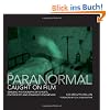 The Paranormal Caught on Film: Amazing Photographs of Ghosts, Poltergeists and Other Strange Phenomena