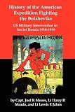 History of the American Expedition Fighting the Bolsheviks: US Military Intervention in Soviet Russia 1918-1919