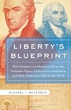 Libertys Blueprint: How Madison and Hamilton Wrote The Federalist, Defined the Constitution, and Made Democracy Safe for the World