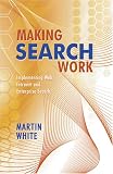 Making Search Work: Implementing Web, Intranet and Enterprise Search