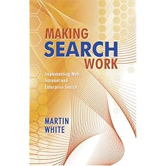 Making Search Work: Implementing Web, Intranet and Enterprise Search
