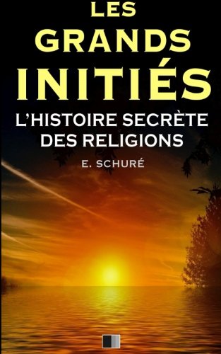 Les Grands Initiés. L'Histoire Secrète des Religions. (French Edition)