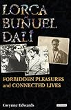 Lorca, Buñuel, Dalí : forbidden pleasures and connected lives