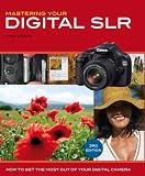 Mastering your digital SLR : how to get the most out of your digital SLR