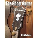 The Ghost Guitar ~ K. R. Whitaker