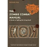 The Zombie Combat Manual: A Guide to Fighting the Living Deadby Roger Ma