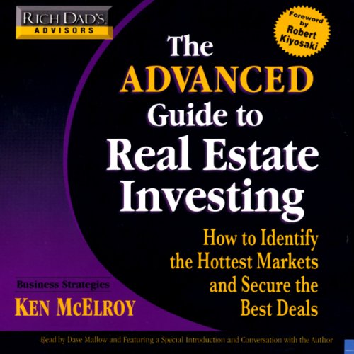 Rich Dad s Advisors: Advanced Guide to Real Estate: Identify the Hottest Markets and Secure the Best Deals