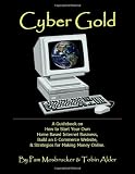 Cyber Gold: A Guidebook on How to Start Your Own Home Based Internet Business, Build an E-Commerce Website and Strategies for Making Money Online