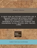 A quip for an vpstart courtier: or, A quaint dispute betvveen veluet breeches and cloth-breeches Wherein is plainely set downe the disorders in all estates and trades. (1592)