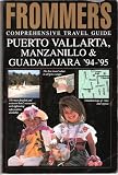 Frommer's Comprehensive Travel Guide: Puerto Vallarta, Manzanillo & Guadalajara '94-'95 (Frommer's Puerto Vallarta)