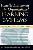 Valuable Disconnects in Organizational Learning Systems: Integrating Bold Visions and Harsh Realities (Industrial and Organizational Psychology)