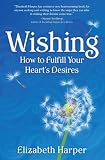 Wishing: How to Fulfill Your Hearts Desires