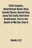 1956 Singles: Heartbreak Hotel, Blue Suede Shoes, Hound Dog, Long Tall Sally, Roll Over Beethoven, You're the Apple of My Eye, Day-O-