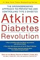 Atkins Diabetes Revolution: The Groundbreaking Approach to Preventing and Controlling Type 2 Diabetes