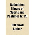 Badminton Library of Sports and Pastimes (v. 14) by General Books