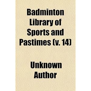 Badminton Library of Sports and Pastimes (v. 14) by General Books