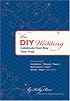 The DIY Wedding: Celebrate Your Day Your Way