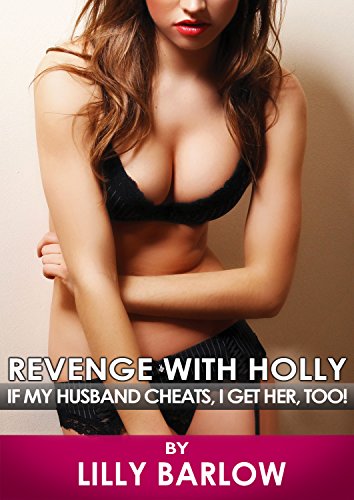 Revenge with Holly: If My Husband Cheats, I Get Her, Too! A FFM Ménage a Trois Erotica Story of Revenge