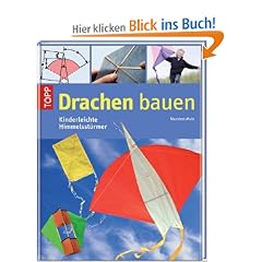 Drachen bauen: Kinderleichte Himmelsst�rmer mit Fluggarantie