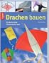 Drachen bauen: Kinderleichte Himmelsst�rmer mit Fluggarantie
