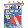 Drachen bauen: Kinderleichte Himmelsst�rmer mit Fluggarantie