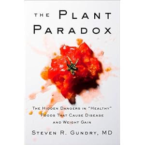 The Plant Paradox: The Hidden Dangers in "Healthy" Foods That Cause Disease and Weight Gain