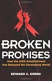 Broken Promises: How the AIDS Establishment Has Betrayed the Developing World Broken Promises: How the AIDS Establishment Has Betrayed the Developing World