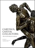 Carvings, casts & collectors : the art of Renaissance sculpture