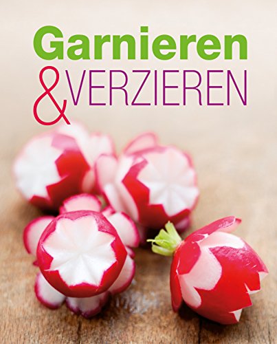 Garnieren & Verzieren: Die schönsten Ideen für jeden Anlass (German Edition)