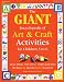 GIANT Encyclopedia of Arts & Craft Activities: Over 500 Art and Craft Activities Created by Teachers for Teachers