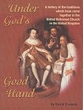 Under God's good hand : a history of the traditions which have come together in the United Reformed Church in the United Kingdom
