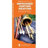 Improvised Hunting Weapons: A Waterproof Pocket Guide to Making Simple Tools for Survival (Pathfinder Outdoor Survival... by Dave Canterbury, J. M. Kavanagh, Raymond Leung and Iris Canterbury