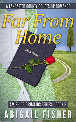 Amish Romance: Far From Home (Amish Bridesmaids Series--Book 3) (A Lancaster County Courtship Romance- Amish Brides)